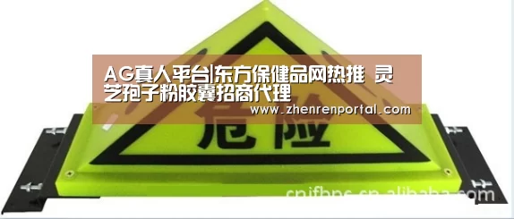 AG真人平台|东方保健品网热推 灵芝孢子粉胶囊招商代理(图3) AG真人