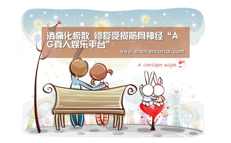 消痛化瘀散 修复受损筋骨神经“AG真人娱乐平台”(图1) AG亚游真人平台