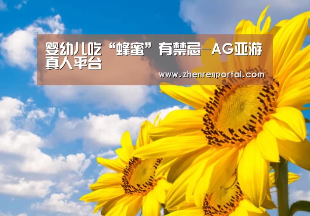 婴幼儿吃“蜂蜜”有禁忌-AG亚游真人平台(图1) AG亚游真人平台