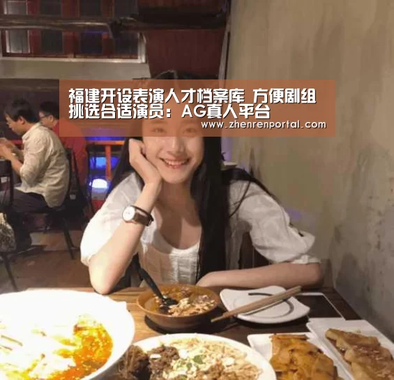 福建开设表演人才档案库 方便剧组挑选合适演员:AG真人平台(图4) AG真人